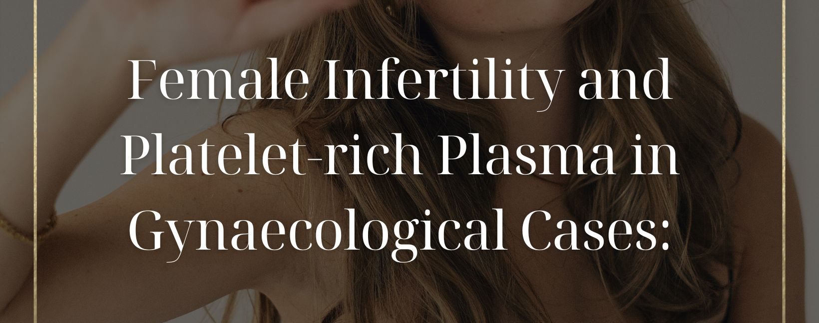 Female Infertility and Platelet-rich Plasma in Gynaecological Cases